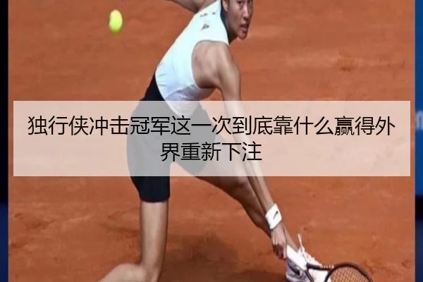 独行侠冲击冠军这一次到底靠什么赢得外界重新下注（maiqiuzhan）